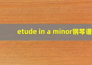 etude in a minor钢琴谱